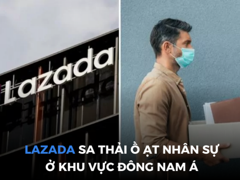 Sự hỗn loạn bên trong văn phòng Lazada đầu năm 2024, điều gì đang xảy ra  đối với công ty Lazada ?
